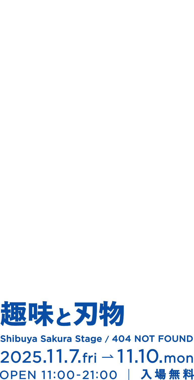 趣味と刃物 2025.11.7.fri→11.10.mon OPEN 11:00-21:00 入場無料